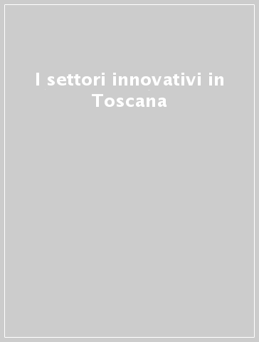 I settori innovativi in Toscana