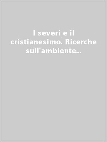 I severi e il cristianesimo. Ricerche sull'ambiente storico-istituzionale delle origini cristiane tra il secondo e il terzo secolo