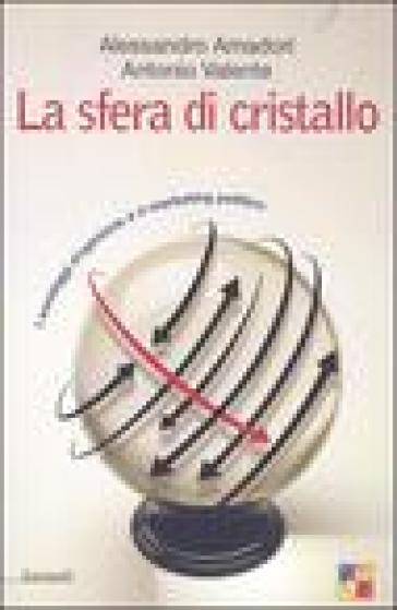 La sfera di cristallo. I sondaggi d'opinione e il marketing politico - Antonio Valente - Alessandro Amadori
