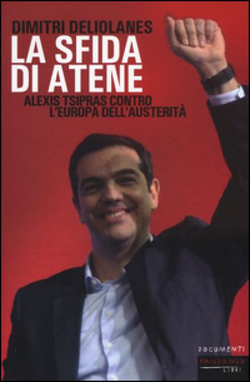 La sfida di Atene. Alexis Tsipras contro l'Europa dell'austerità - Dimitri Deliolanes