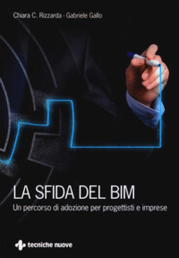 La sfida del BIM. Un percorso di adozione per progettisti e imprese - Chiara C. Rizzarda - Gabriele Gallo