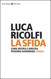 La sfida. Come destra e sinistra possono governare l Italia