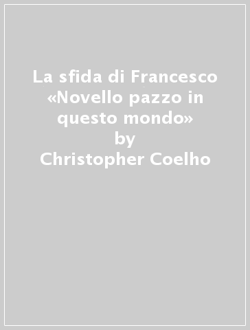 La sfida di Francesco «Novello pazzo in questo mondo» - Christopher Coelho