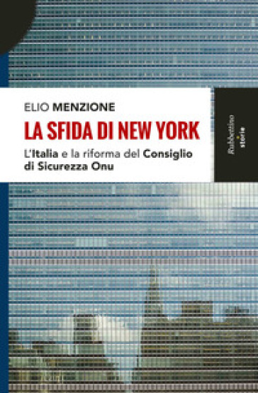 La sfida di New York. L'Italia e la riforma del Consiglio di Sicurezza dell'Onu - Elio Menzione