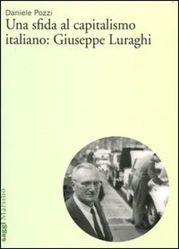 Una sfida al capitalismo italiano: Giuseppe Luraghi - Daniele Pozzi
