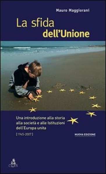 La sfida dell'Unione. Un'introduzione alla storia, all'economia e alle culture dell'Europa unita - Mauro Maggiorani