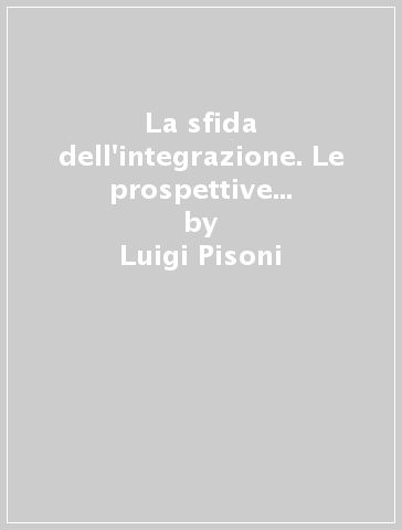 La sfida dell'integrazione. Le prospettive della cooperazione agricola nell'era globale - Luigi Pisoni