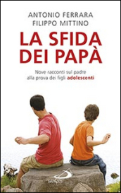 La sfida dei papà. Nove racconti sul padre alla prova dei figli adolescenti