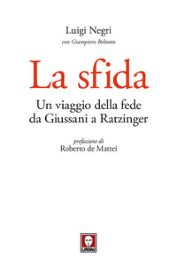 La sfida. Un viaggio della fede da Giussani a Ratzinger - Luigi Negri - Giampiero Beltotto