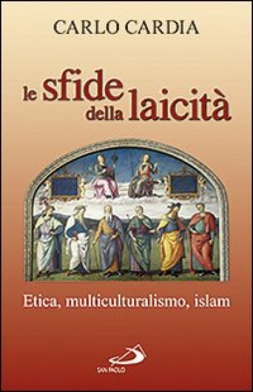 Le sfide della laicità. Etica, multiculturalismo, Islam - Carlo Cardia