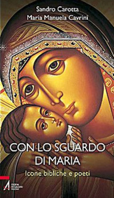 Con lo sguardo di Maria. Icone bibliche e poeti - Maria Manuela Cavrini - Sandro Carotta