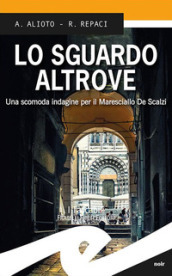 Lo sguardo altrove. Una scomoda indagine per il maresciallo De Scalzi