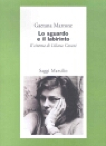 Lo sguardo e il labirinto. Il cinema di Liliana Cavani - Gaetana Marrone