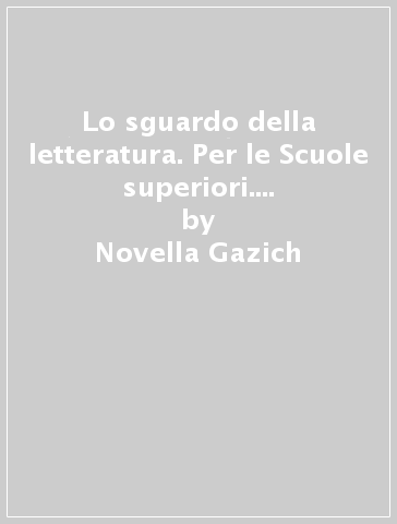 Lo sguardo della letteratura. Per le Scuole superiori. Con e-book. Con espansione online. Vol. 5 - Novella Gazich - Raffaella Callegari - Alessandra Minisci