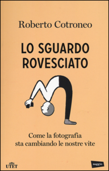 Lo sguardo rovesciato. Come la fotografia sta cambiando le nostre vite - Roberto Cotroneo