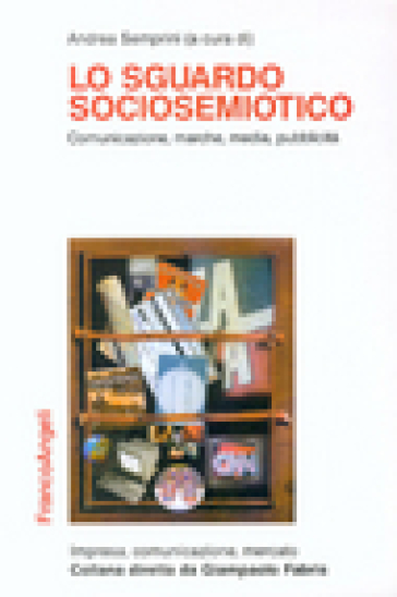 Lo sguardo sociosemiotico. Comunicazione, marche, media, pubblicità