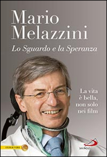 Lo sguardo e la speranza. La vita è bella, non solo nei film - Mario Melazzini