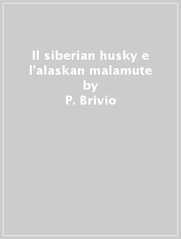 Il siberian husky e l'alaskan malamute - G. Urbani - P. Brivio - Mauro De Cillis