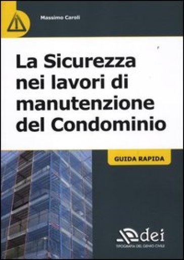 La sicurezza nei lavori di manutenzione del condominio. Guida rapida - Massimo Caroli