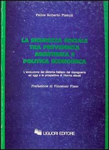 La sicurezza sociale tra previdenza, assistenza e politica economica. L'evoluzione del sistema italiano dal dopoguerra ad oggi e le prospettive di riforma attuali - Felice Roberto Pizzuti