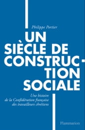 Un siècle de construction sociale. Un siècle de construction sociale, Une histoire de la Confédération française des travailleurs chrétiens