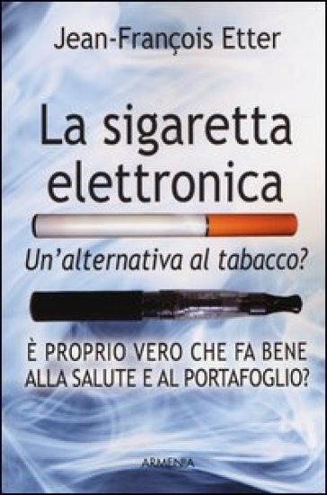 La sigaretta elettronica. Un'alternativa al tabacco? - Jean-François Etter