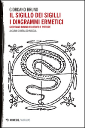 Il sigillo dei sigilli. I diagrammi ermetici. Giordano Bruno filosofo e pittore