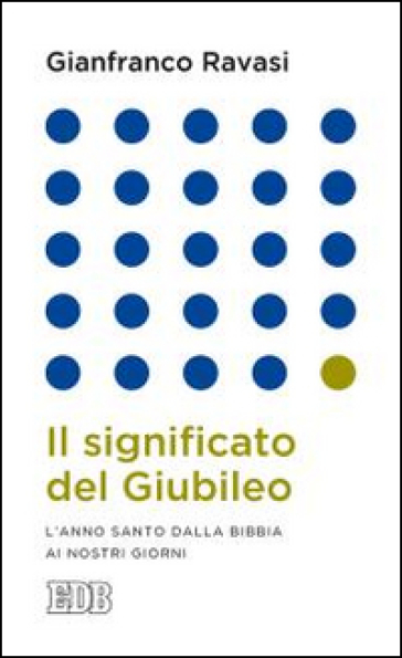 Il significato del Giubileo. L'anno Santo dalla Bibbia ai nostri giorni - Gianfranco Ravasi