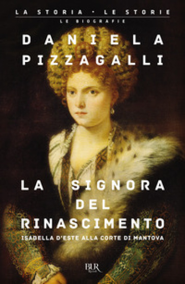 La signora del Rinascimento. Vita e splendori di Isabella d'Este alla corte di Mantova - Daniela Pizzagalli