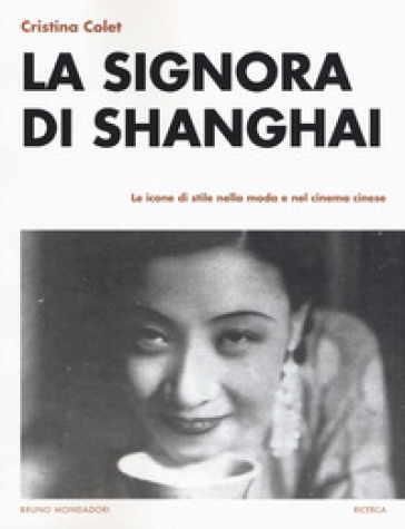 La signora di Shanghai. Le icone di stile nella moda e nel cinema cinese - Cristina Colet