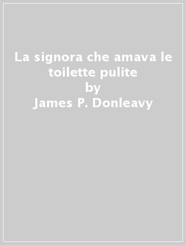 La signora che amava le toilette pulite - James P. Donleavy