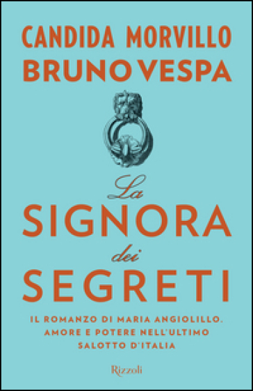 La signora dei segreti. Il romanzo di Maria Angiolillo. Amore e potere nell'ultimo salotto d'Italia - Bruno Vespa - Candida Morvillo