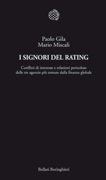 I signori del rating. Conflitti di interesse e relazioni pericolose delle tre agenzie più temute della finanza globale - Paolo Gila - Mario Miscali