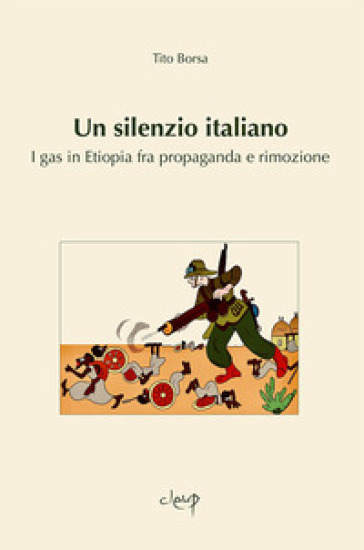 Un silenzio italiano. I gas in Etiopia fra propaganda e rimozione - Tito Borsa