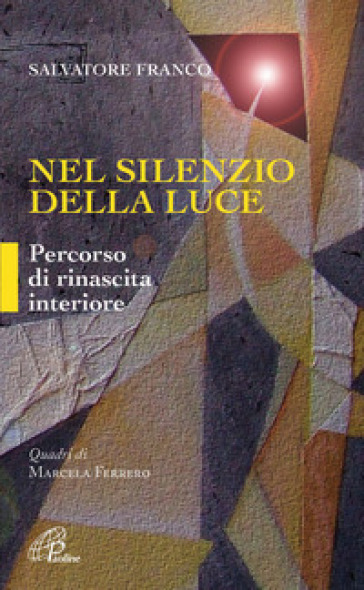 Nel silenzio della luce. Percorso di rinascita interiore - Franco Salvatore