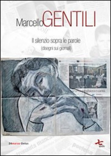 Il silenzio sopra le parole (disegni sui giornali) - Marcello Gentili