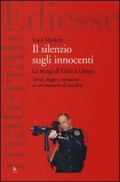 Il silenzio sugli innocenti. Le stragi di Oslo e Utoya. Verità, bugie e omissioni su un massacro di socialisti