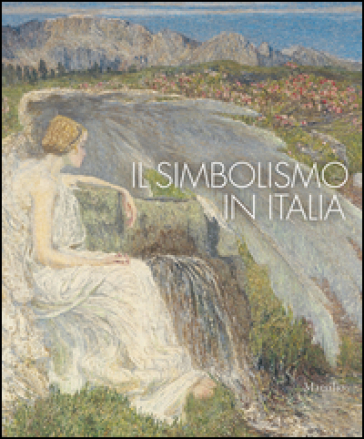 Il simbolismo in Italia. Catalogo della mostra (Padova, 1 ottobre 2011-12 febbraio 2012). Ediz. illustrata