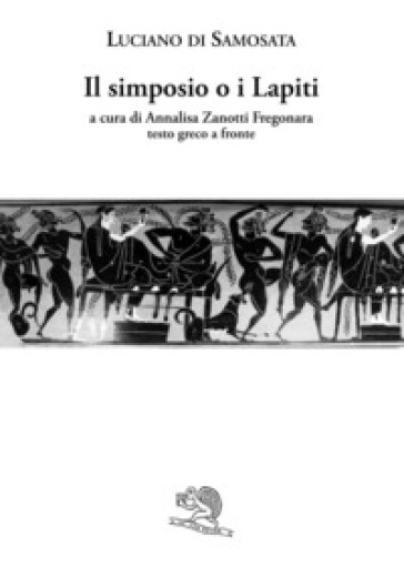 Il simposio o I lapiti. Testo greco a fronte - Luciano di Samosata