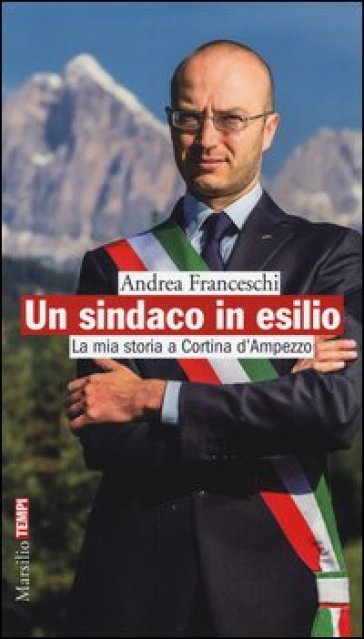 Un sindaco in esilio. La mia storia a Cortina d'Ampezzo - Andrea Franceschi
