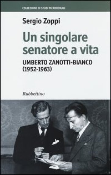 Un singolare senatore a vita. Umberto Zanotti-Bianco (1952-1963) - Sergio Zoppi
