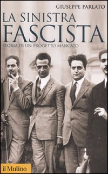 La sinistra fascista. Storia di un progetto mancato - Giuseppe Parlato