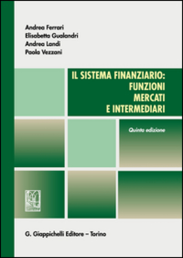 Il sistema finanziario: funzioni, mercati e intermediari - Andrea Ferrari - Elisabetta Gualandri - Andrea Landi - Paola Vezzani