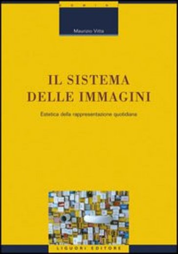 Il sistema delle immagini. Estetica della rappresentazione quotidiana. Ediz. illustrata - Maurizio Vitta