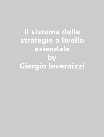 Il sistema delle strategie a livello aziendale - Giorgio Invernizzi
