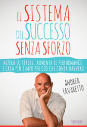 Il sistema del successo senza sforzo. Azzera lo stress, aumenta le performance e crea più tempo per ciò che conta davvero