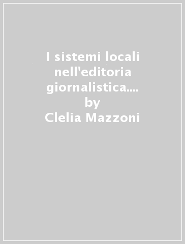 I sistemi locali nell'editoria giornalistica. Il caso della Campania - Clelia Mazzoni - Andrea Rea