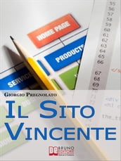 Il sito vincente. Come Costruire un Sito Internet Affermato e Visibile e Renderlo uno Strumento di Business. (Ebook Italiano - Anteprima Gratis)