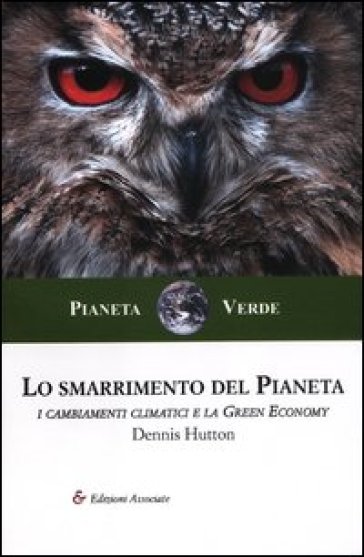 Lo smarrimento del pianeta. I cambiamenti climatici e la green economy - Dennis Hutton