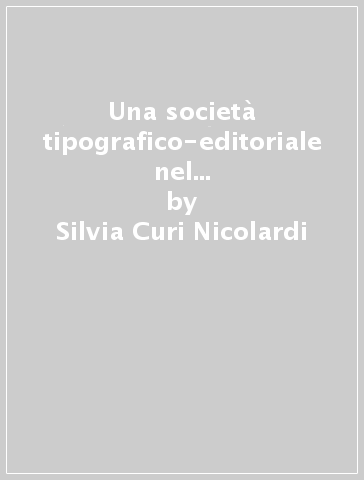 Una società tipografico-editoriale nel sec. XVI a Venezia. Melchiorre Sessa e Pietro di Ravani (1516-1525) - Silvia Curi Nicolardi